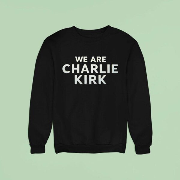 We Are Charlie Kirk Sweatshirt