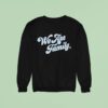 We Are Family Sweatshirt