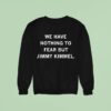 We Have Nothing To Fear But Jimmy Kimmel Sweatshirt