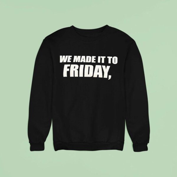 We Made It To Friday Sweatshirt