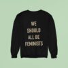 We Should All Be Feminists Sweatshirt
