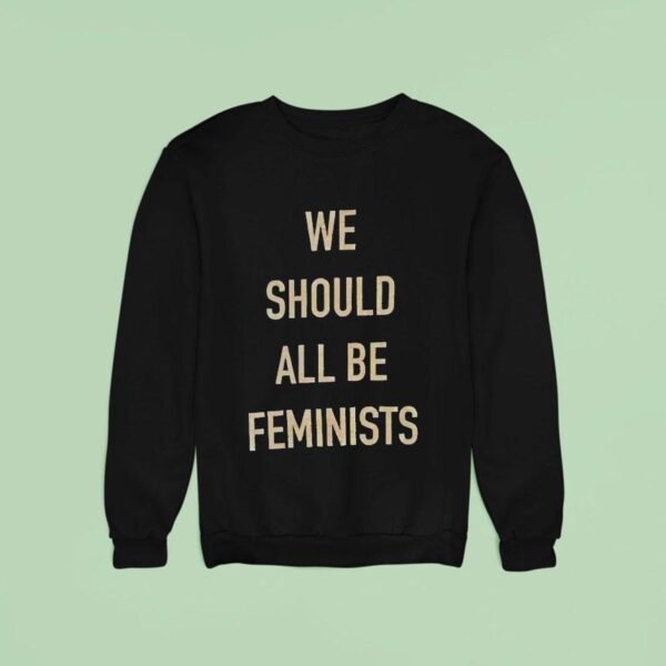 We Should All Be Feminists Sweatshirt