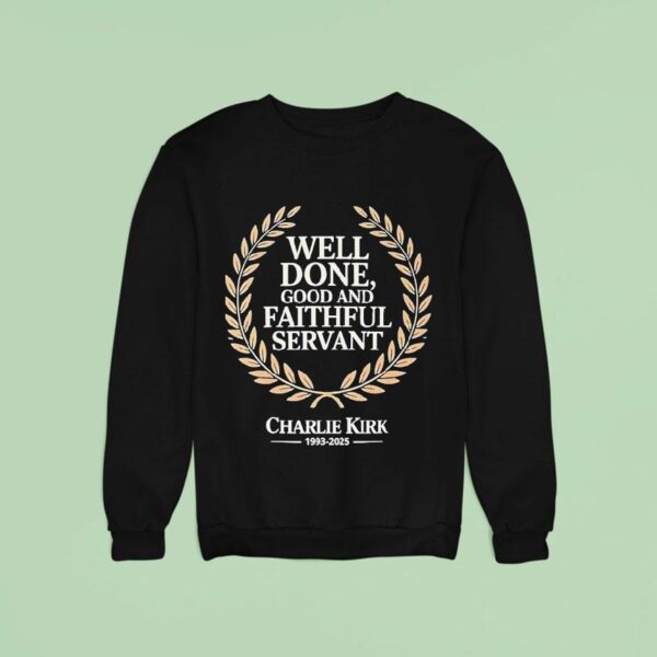 Well Done Good And Faithful Servant Charlie Kirk Rip Sweatshirt