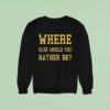 Where Else Would You Rather Be Minnesota Sweatshirt