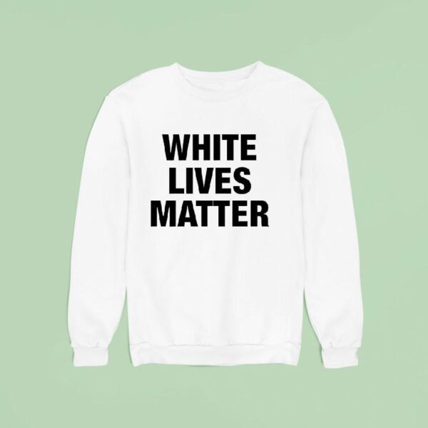 White Lives Matter Sweatshirt