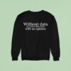 Without Data You Re Just Another Person With An Opinion S Sweatshirt