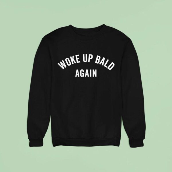 Woke Up Bald Again Sweatshirt