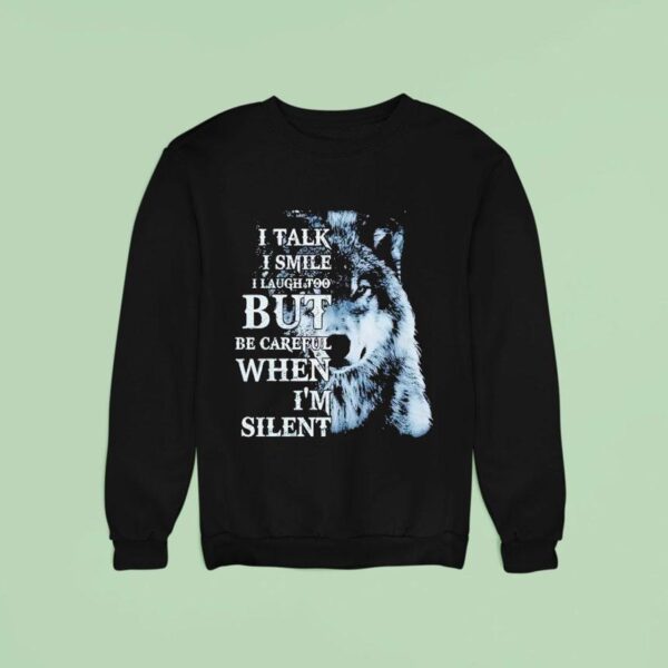 Wolf I Talk I Smile I Laugh Too But Be Careful When I M Silen Sweatshirt