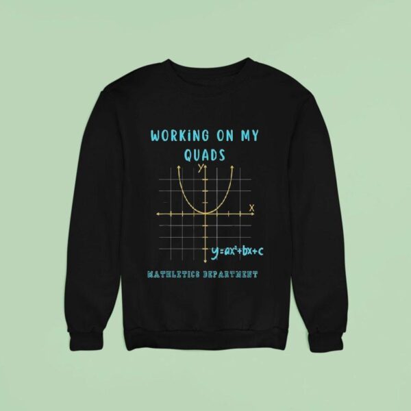 Working On My Quads Maltics Department Algebra Algebra Math Teacher Sweatshirt