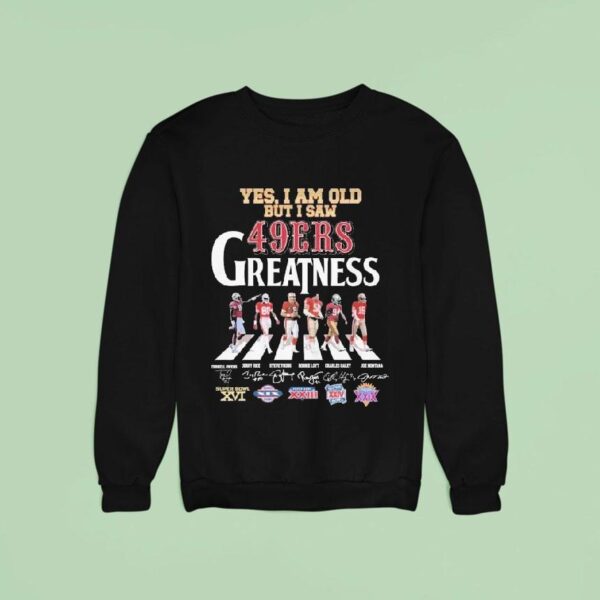 Yes I Am Old But I Saw San Francisco Ers Greatness Road Abbey Signatures Sweatshirt