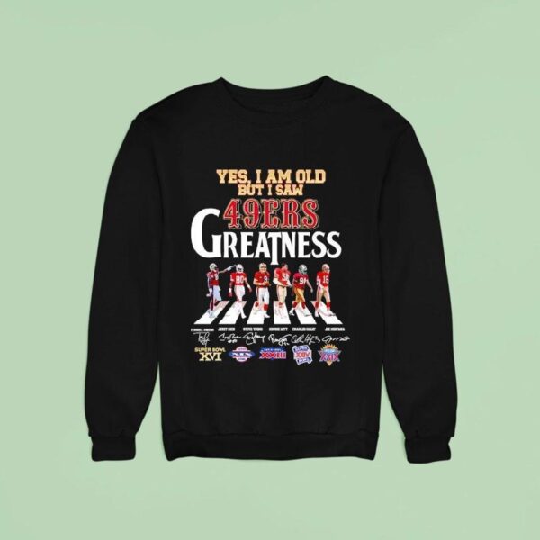 Yes I Am Old But I Saw San Francisco Ers Greatness Walking Across Super Bowl Signatures Sweatshirt