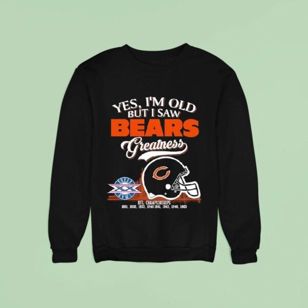 Yes I M Old But I Saw Chicago Bears Greatness Nfl Championships Sweatshirt