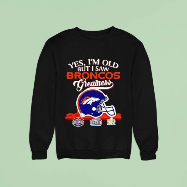 Yes I M Old But I Saw Denver Broncos Greatness Super Bowl City Skyline Sweatshirt