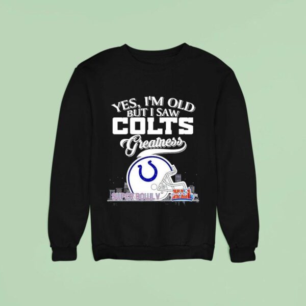 Yes I M Old But I Saw Indianapolis Colts Greatness Super Bowl City Skyline Sweatshirt