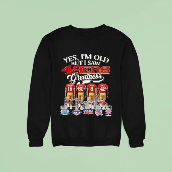 Yes I M Old But I Saw San Francisco Ers Greatness Legends Signatures Sweatshirt