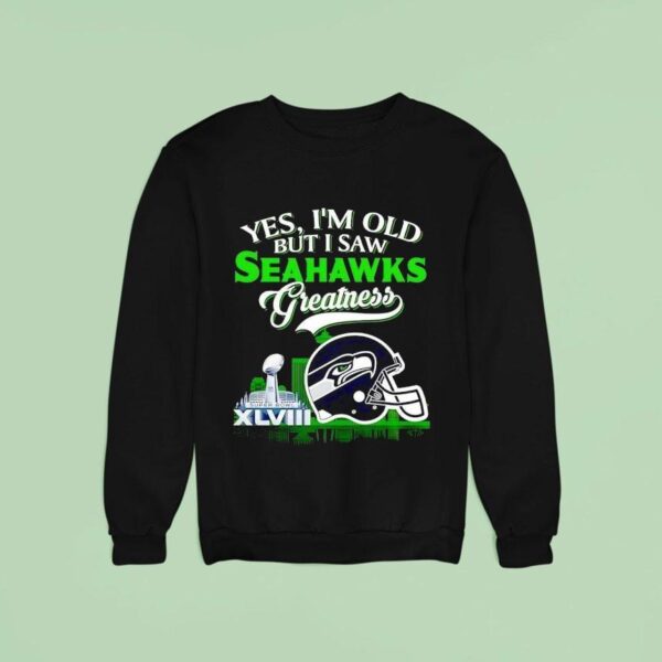 Yes I M Old But I Saw Seattle Seahawks Greatness Super Bowl City Skyline Sweatshirt