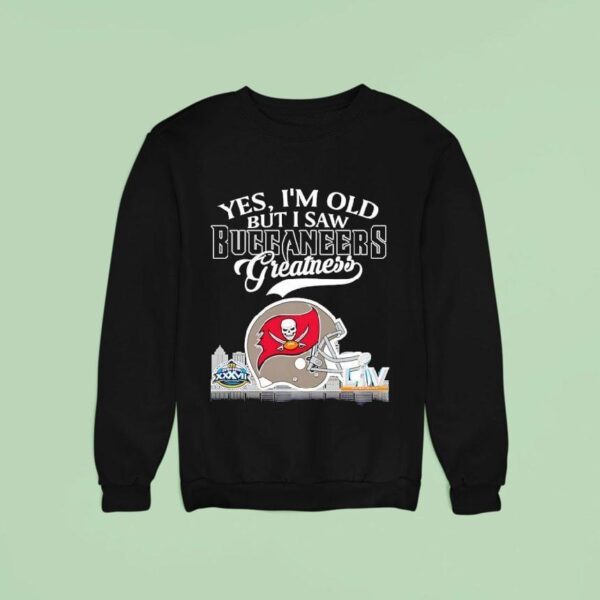 Yes I M Old But I Saw Tampa Bay Buccaneers Greatness Super Bowl City Skyline Sweatshirt