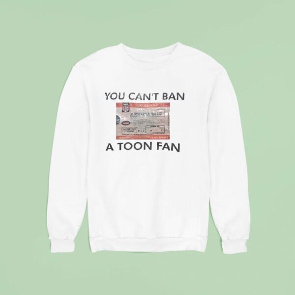 You Can T Ban A Toon Fan Sunderland Afc Sweatshirt