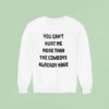 You Can T Hurt Me More Than The Cowboys Already Have Sweatshirt