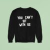 You Can T Sit With Us Sweatshirt