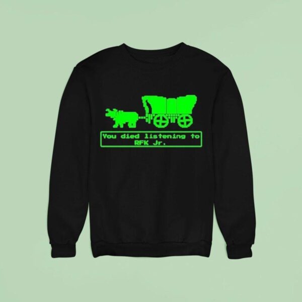 You Have Died From Listening To Rfk Jr Sweatshirt