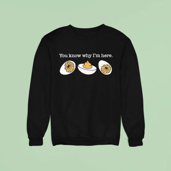 You Know Why I M Here Deviled Eggs Sweatshirt