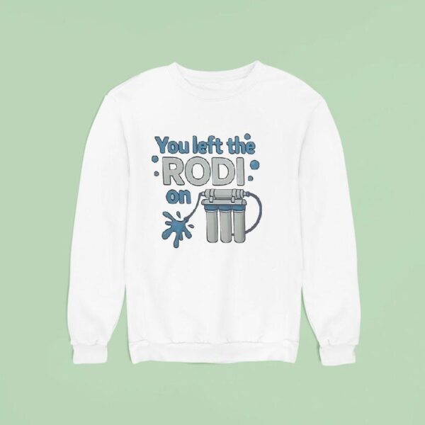 You Left The Rodi On Sweatshirt