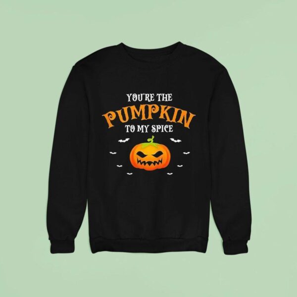 You Re The Pumpkin To My Spice Halloween Sweatshirt