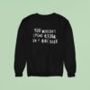 You Wouldn T Spend K On A Bike Shed Sweatshirt