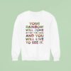 Your Rainbow Will Come After The Rain And You Will Live To See I Sweatshirt