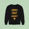 Zero Feet Away Sweatshirt