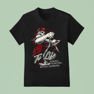 To Life Always Floating Never Grinding T Shirt