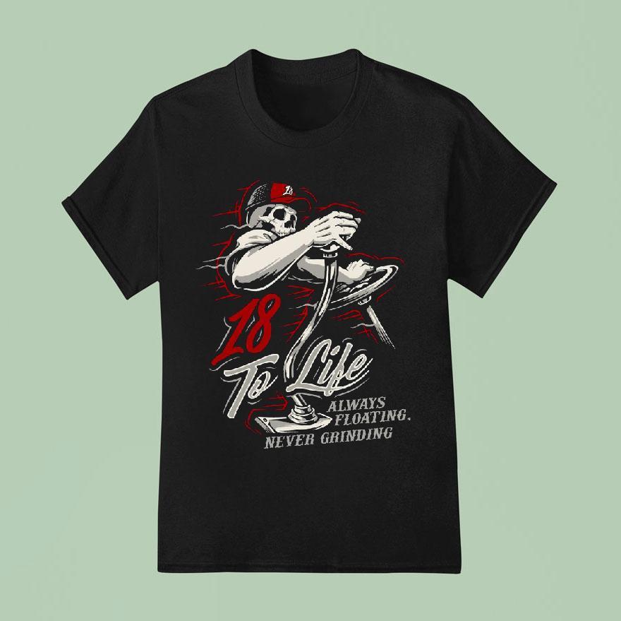 To Life Always Floating Never Grinding T Shirt