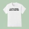 A Little Freak Goes A Long Way T Shirt