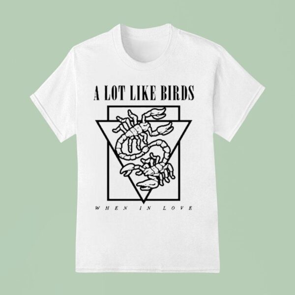 A Lot Like Birds When In Love T Shirt