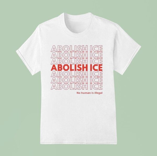 Abolish Ice No Human Is Illegal T Shirt