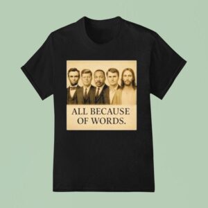 Abraham Lincoln John F Kennedy Jesus And Charlie Kirk All Because Of Words Was Assassinated T Shirt