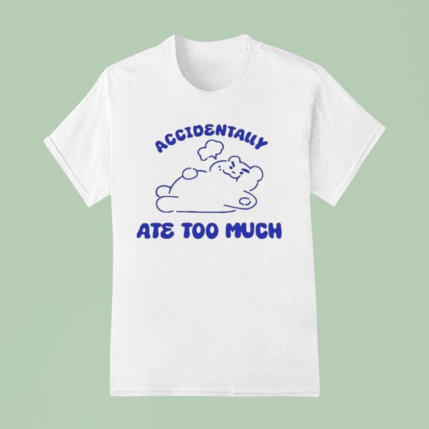 Accidentally Ate Too Much Bear T Shirt
