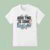 Adulting Is Some Bullshit Flower T Shirt