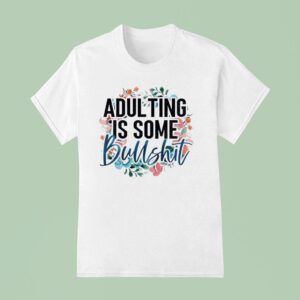 Adulting Is Some Bullshit Flower T Shirt