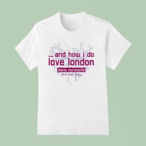 Alanis Morissette And How I Do Love London T Shirt