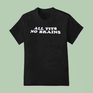 All Tits No Brains T Shirt