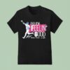And I M Feelin Good Shohei Ohtani Signature T Shirt