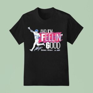And I M Feelin Good Shohei Ohtani Signature T Shirt