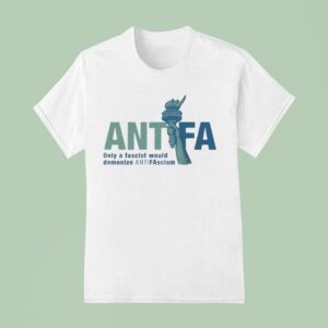 Antifa Only A Fascist Would Demonize Anti Fascis T Shirt