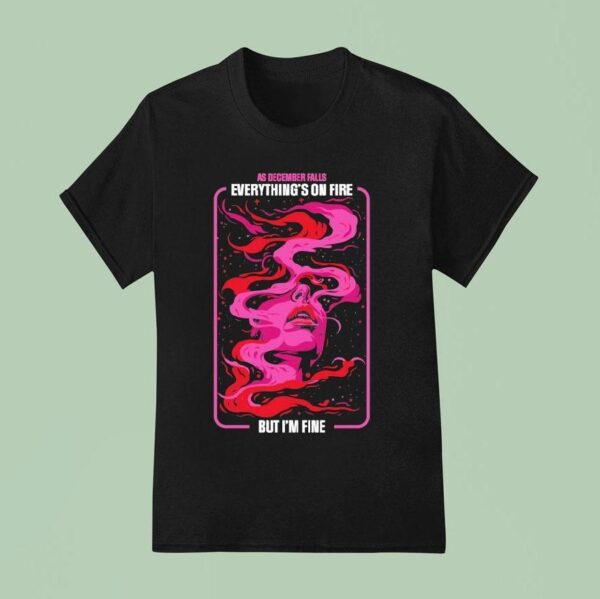 As December Falls Everything S On Fire But I M Fine Album T Shirt