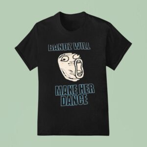 Bandz Will Make Her Dance Trollface T Shirt