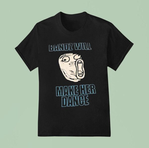 Bandz Will Make Her Dance Trollface T Shirt