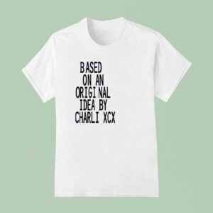 Based On An Origi Nal Idea By Charli Xcx The Momen T Shirt
