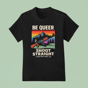 Be Queer Shoot Straight A Better Away A Vintage T Shirt